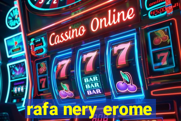 rafa nery erome